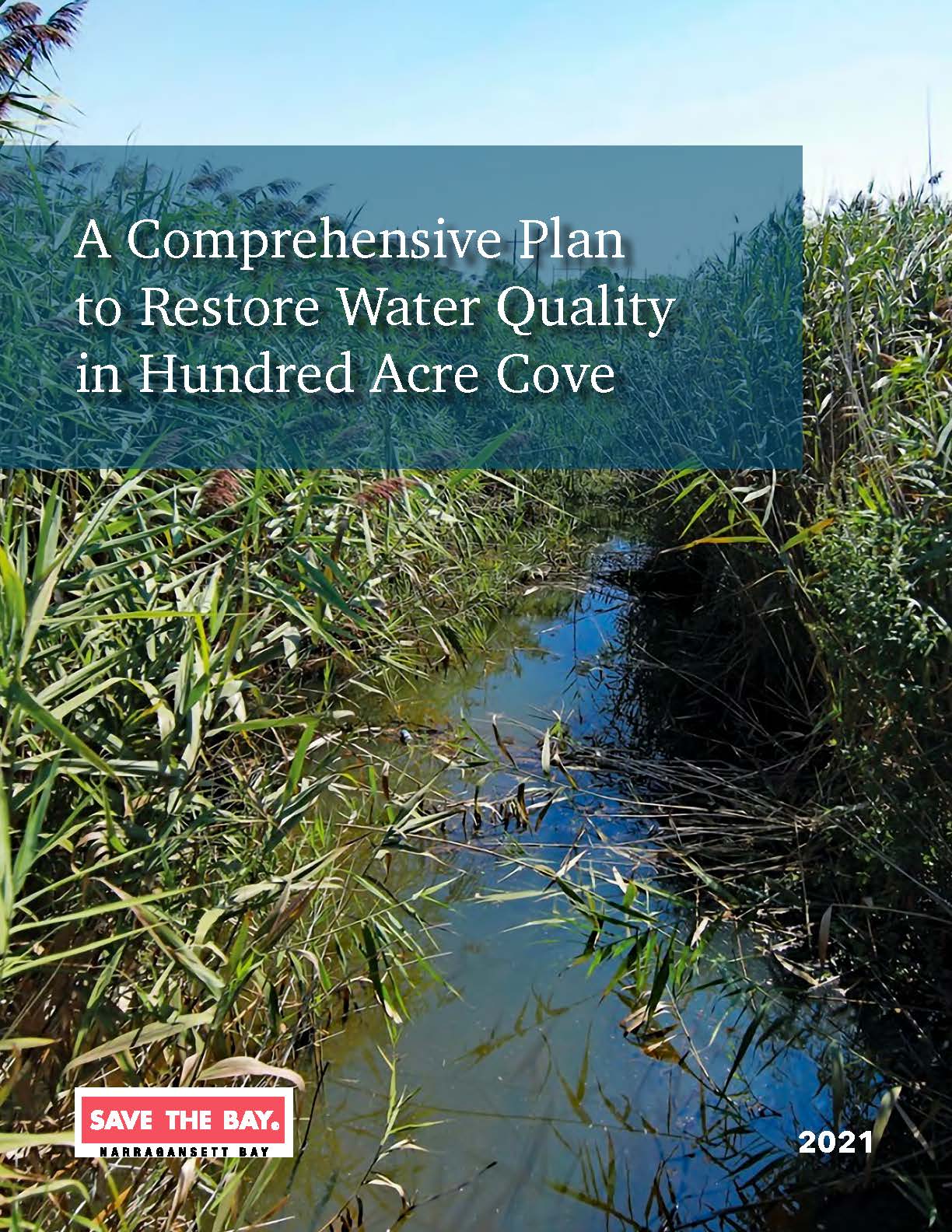 A semi-transparent blue window sits in the upper left corner with white text reading, "A Comprehensive Plan to Restore Qater Quality to Hundred Acre Cove." A background image featuring a narrow stream weaving its way through the reeds is prominent. The Save The Bay logo in the lower left corner, mirrors the publication date, "2021" in the right. 